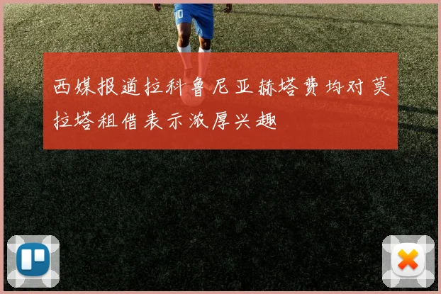 西媒报道拉科鲁尼亚赫塔费均对莫拉塔租借表示浓厚兴趣