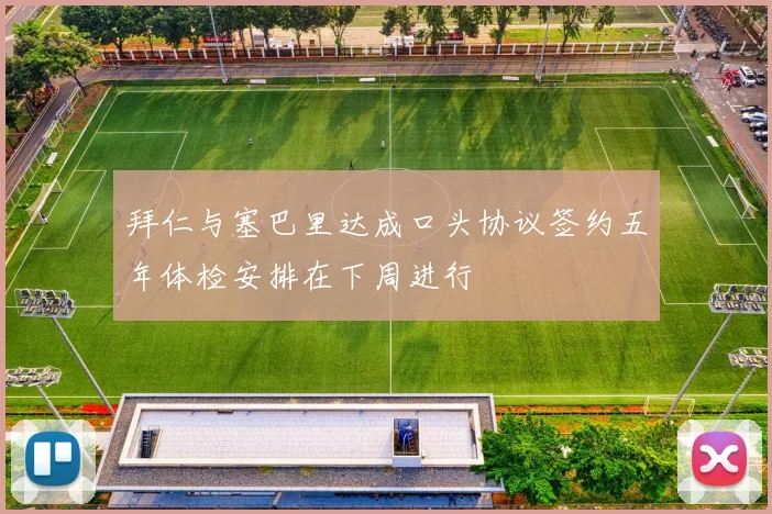 拜仁与塞巴里达成口头协议签约五年体检安排在下周进行
